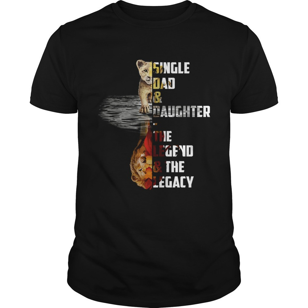 Single Dad And Daughter The Legend And The Legacy Simba The Lion King Shirt
